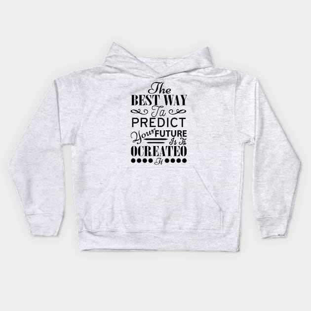 The best way to predict your future is ta ocreateo Kids Hoodie by Risset